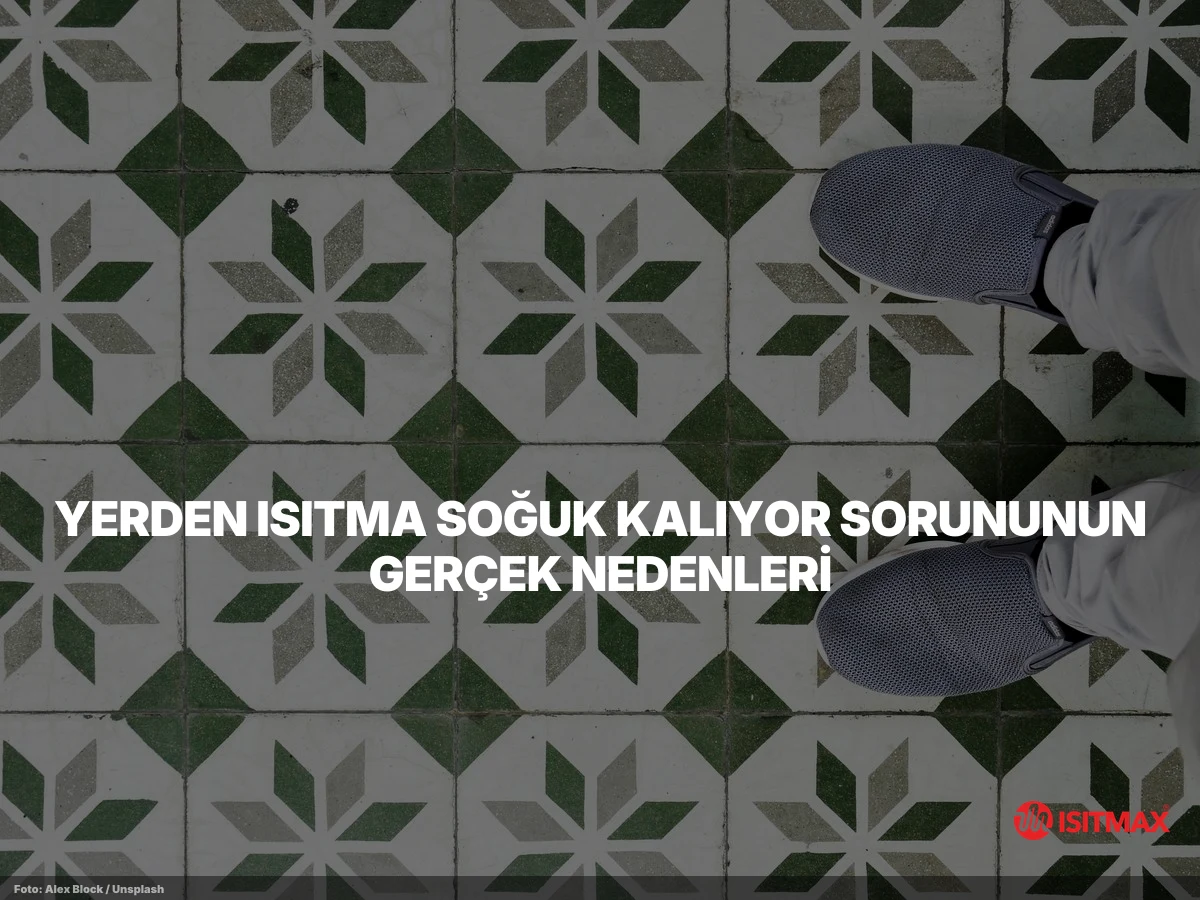 Yerden Isıtmanın Soğuk İllerde Faydaları Nelerdir? — Yerden Isıtma Soğuk Kalıyor Sorununun Gerçek Nedenleri