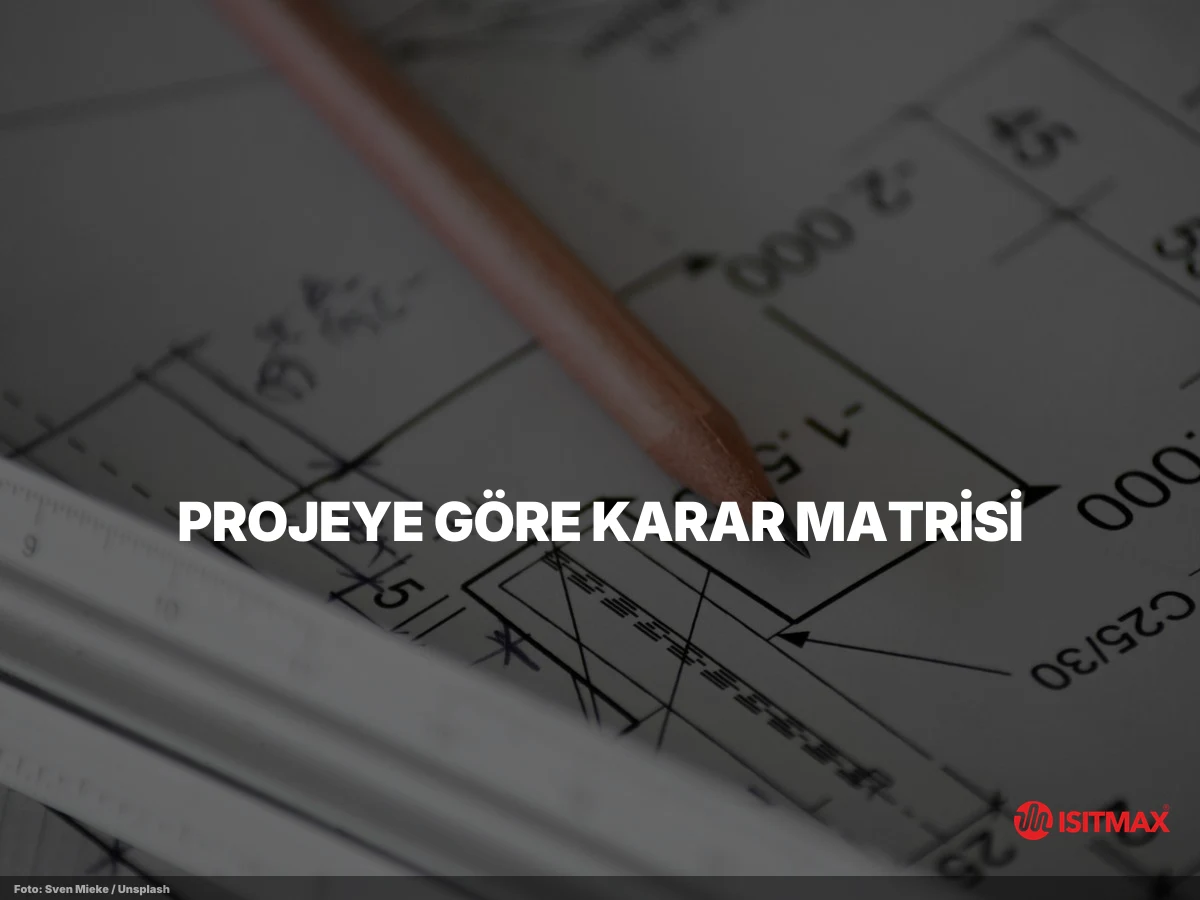 Yerden Isıtmanın Soğuk İllerde Faydaları Nelerdir? — Projeye Göre Karar Matrisi