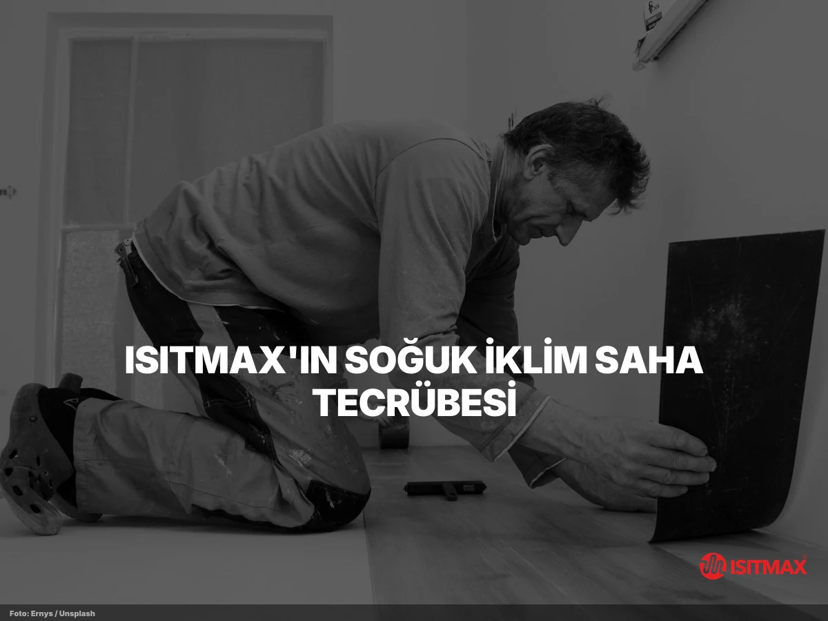 Yerden Isıtmanın Soğuk İllerde Faydaları Nelerdir? — ISITMAX'ın Soğuk İklim Saha Tecrübesi