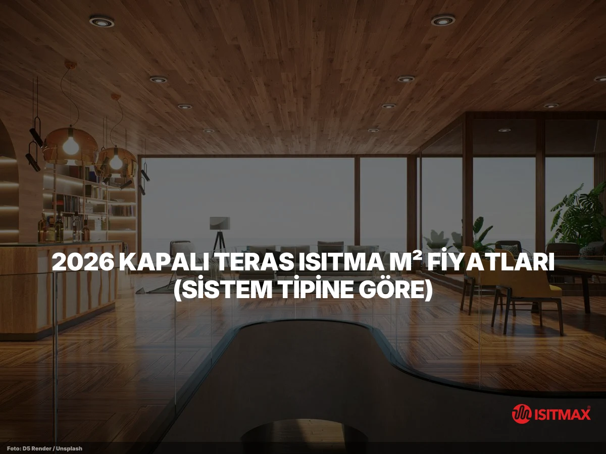 Kapalı Teras Isıtma Malzemeleri — 2026 Kapalı Teras Isıtma m² Fiyatları (Sistem Tipine Göre)