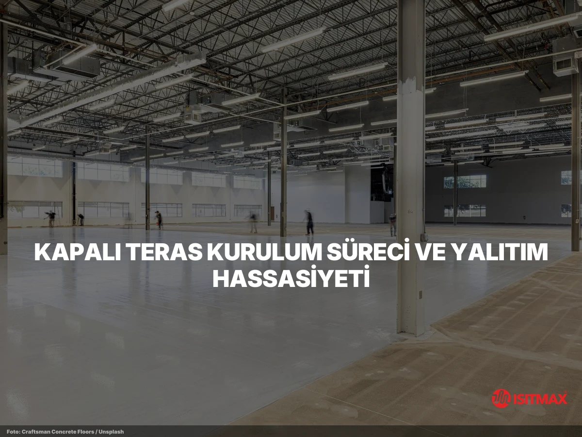 Kapalı Teras Isıtma Malzemeleri — Kapalı Teras Kurulum Süreci ve Yalıtım Hassasiyeti