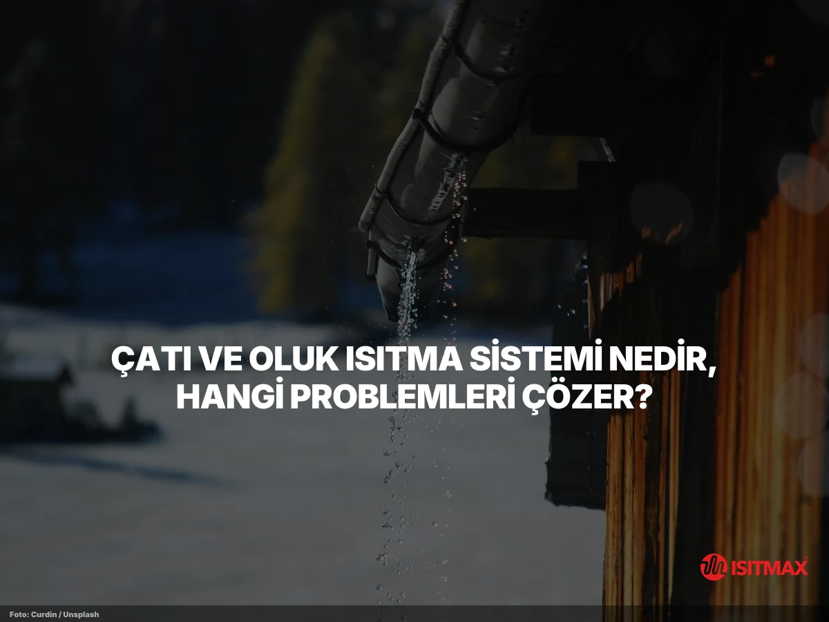 Çatı Ve Oluk Isıtma Sistemleri — Çatı ve Oluk Isıtma Sistemi Nedir, Hangi Problemleri Çözer?