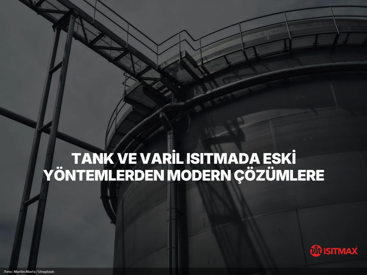 Tank ve Varil Isıtma İçin Son Teknoloji Ürünü Çözümler — Tank ve Varil Isıtmada Eski Yöntemlerden Modern Çözümlere