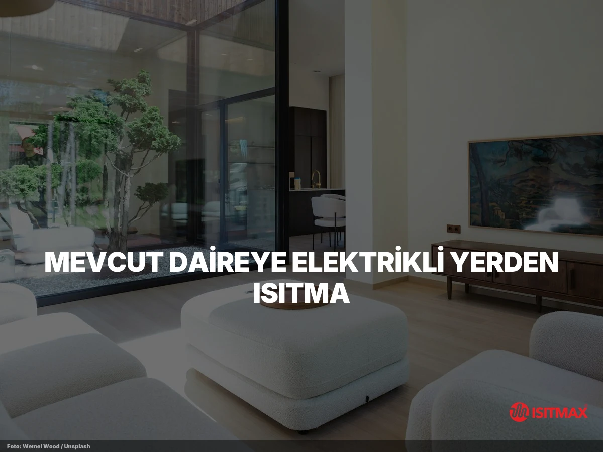 Tadilat Aşamasında Elektrikli Yerden Isıtmanın Avantajları — Mevcut Daireye Elektrikli Yerden Isıtma: 4 Sistem Seçeneği