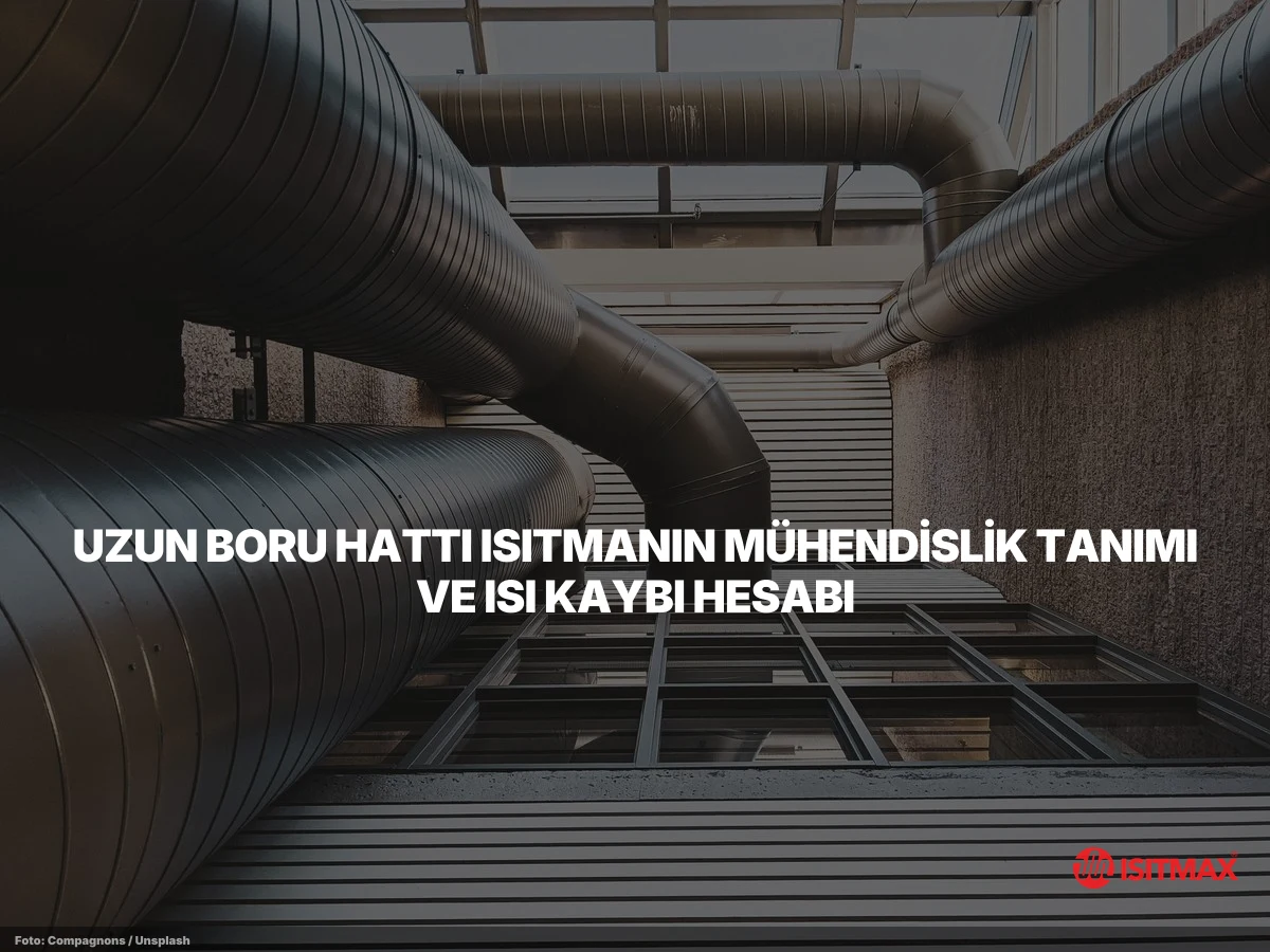 Uzun Boru Hattı Nasıl Isıtılır İzlemesi Nasıl Yapılır? — Uzun Boru Hattı Isıtmanın Mühendislik Tanımı ve Isı Kaybı Hesabı