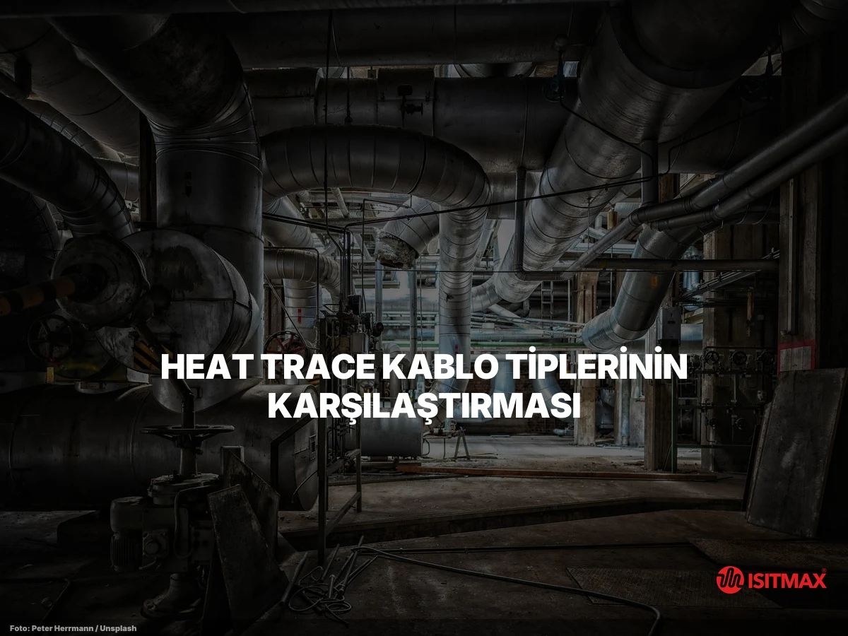 Uzun Boru Hattı Nasıl Isıtılır İzlemesi Nasıl Yapılır? — Heat Trace Kablo Tiplerinin Karşılaştırması