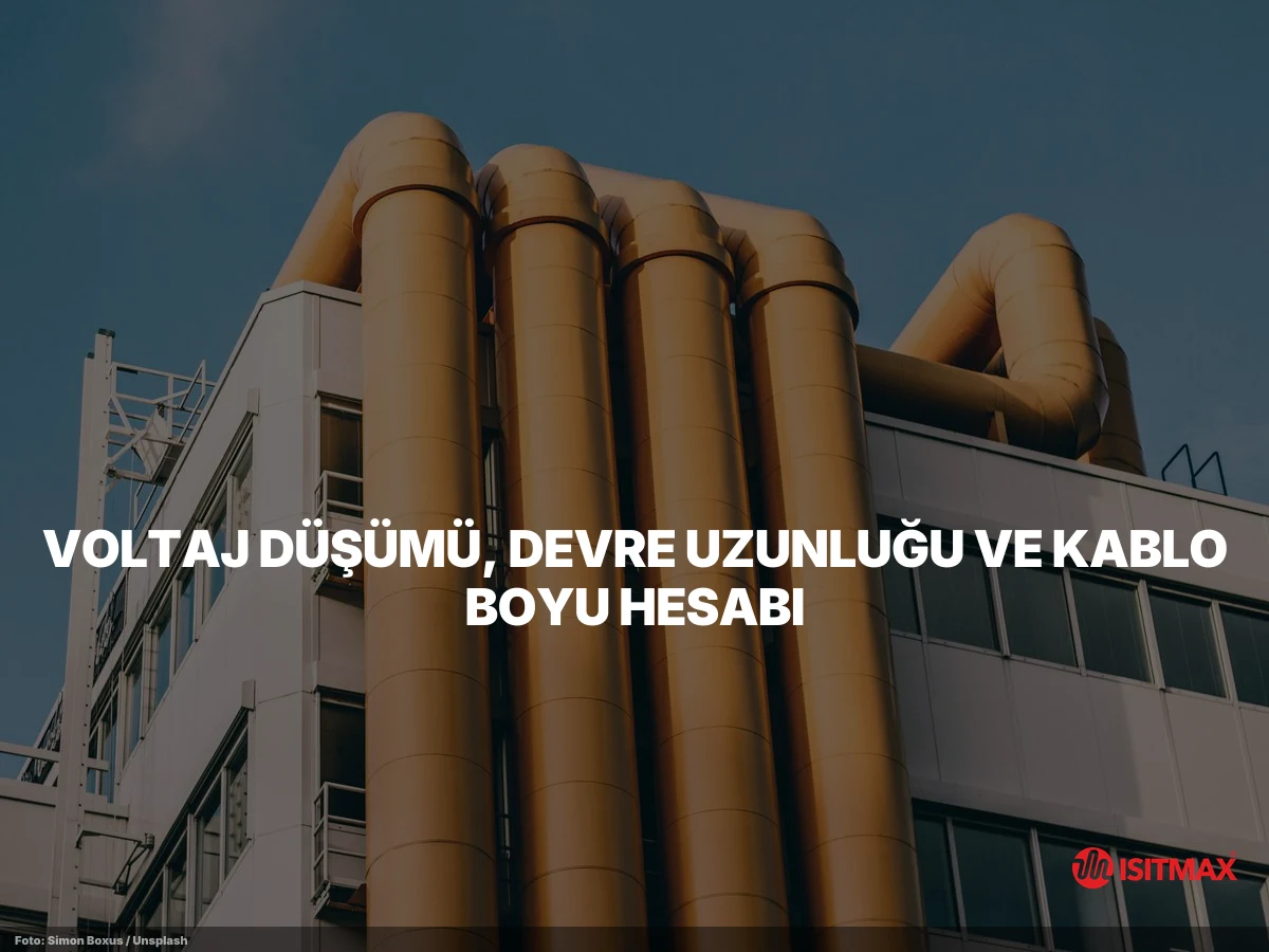 Uzun Boru Hattı Nasıl Isıtılır İzlemesi Nasıl Yapılır? — Voltaj Düşümü, Devre Uzunluğu ve Kablo Boyu Hesabı