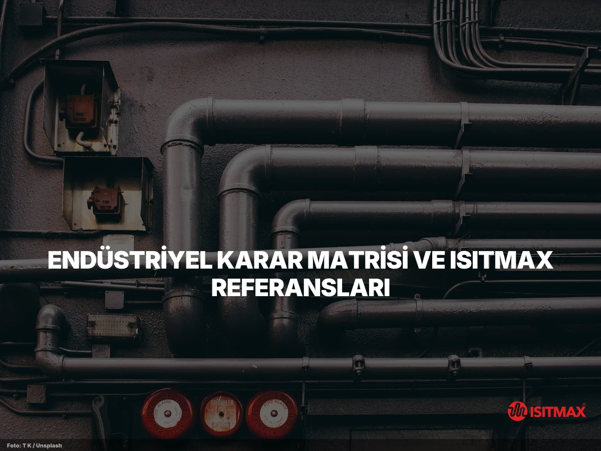 Uzun Boru Hattı Nasıl Isıtılır İzlemesi Nasıl Yapılır? — Endüstriyel Karar Matrisi ve ISITMAX Referansları