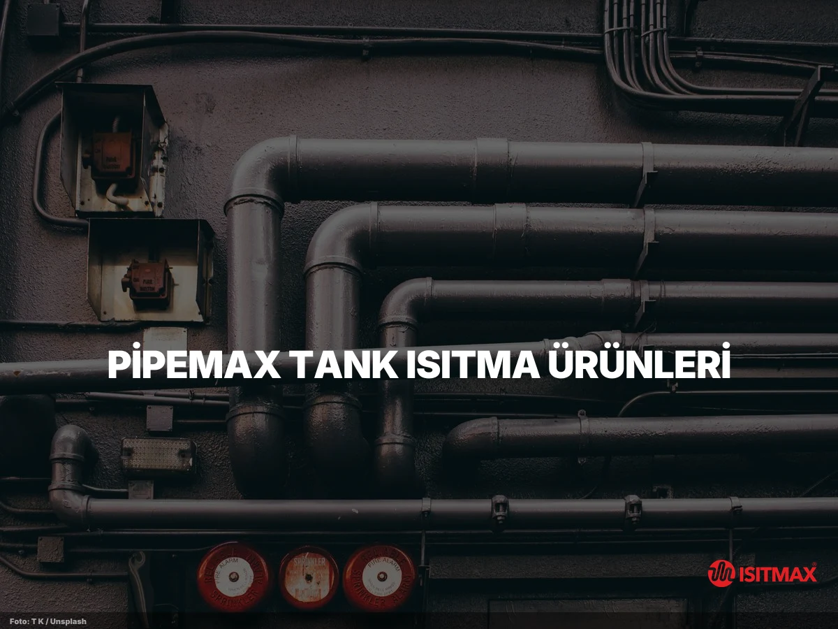 Tank Isıtma Sistemi: Heat Trace Rehberi 2026 | ISITMAX — PipeMax Tank Isıtma Ürünleri: SMax, HMax ve HTS (EXPROOF)