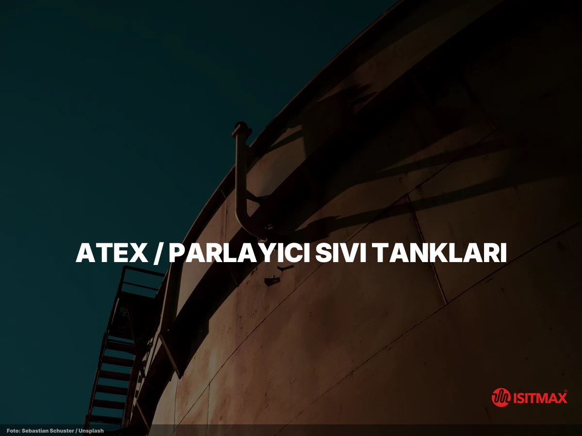 Tank Isıtma Sistemi: Heat Trace Rehberi 2026 | ISITMAX — ATEX / Parlayıcı Sıvı Tankları: HTS (EXPROOF) Zorunluluğu