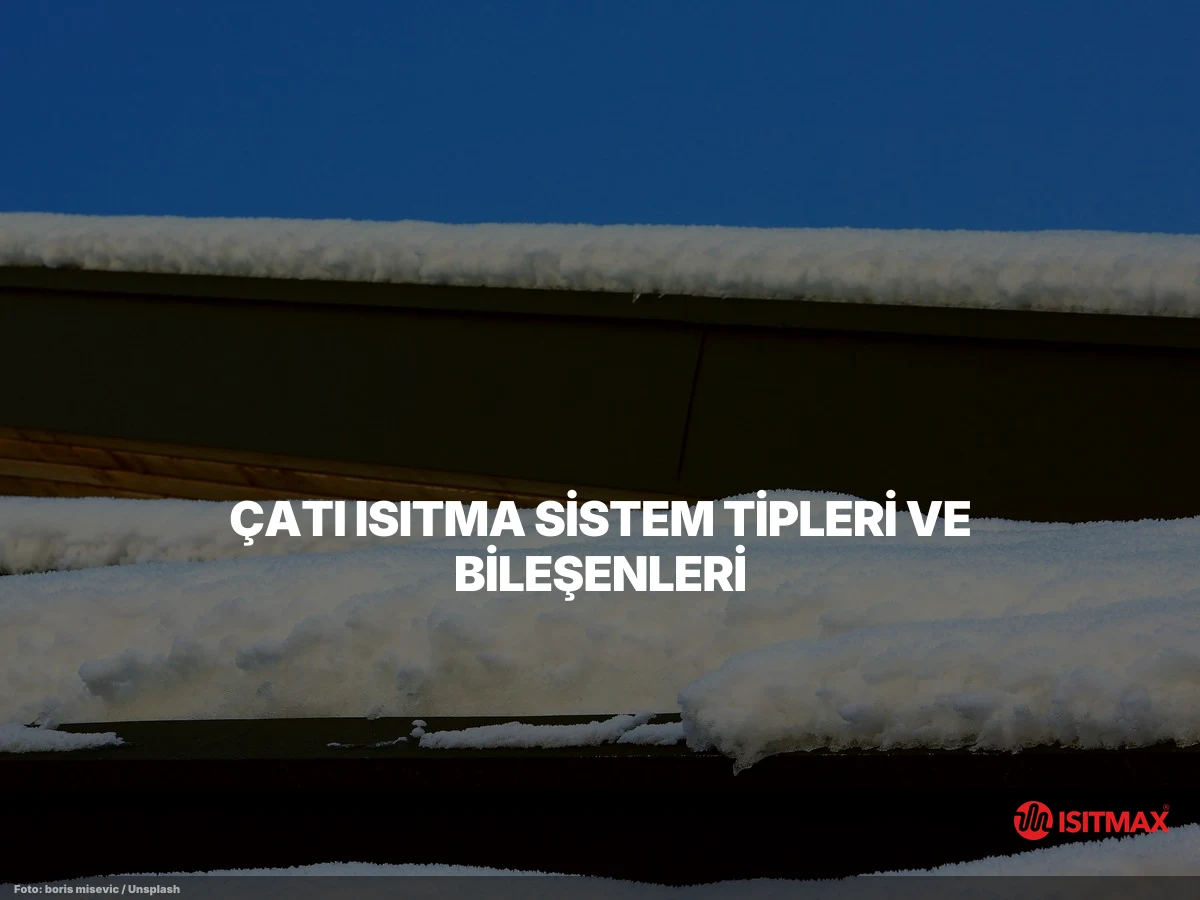 Çatı Isıtma Sistemleri ve Çatı Koruması — Çatı Isıtma Sistem Tipleri ve Bileşenleri