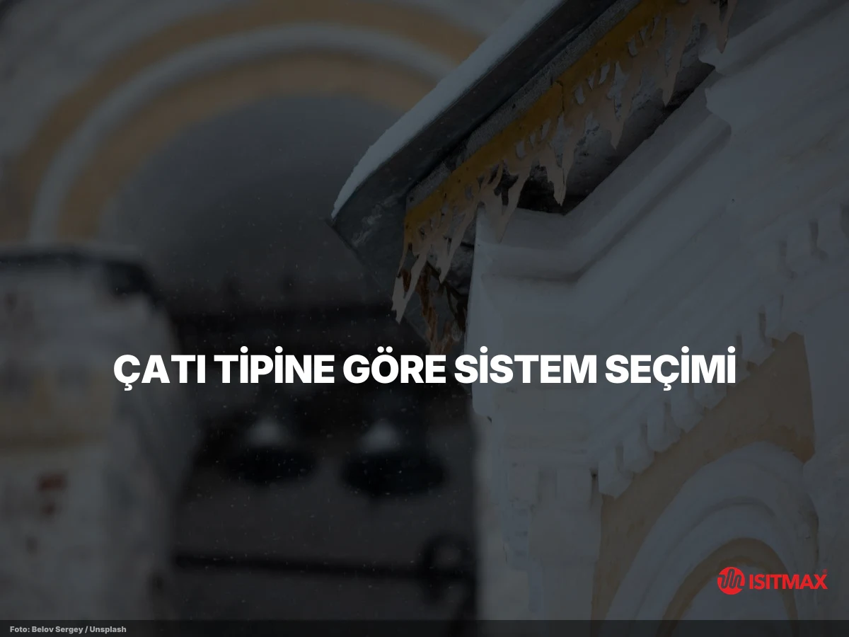 Çatı Isıtma Sistemleri ve Çatı Koruması — Çatı Tipine Göre Sistem Seçimi
