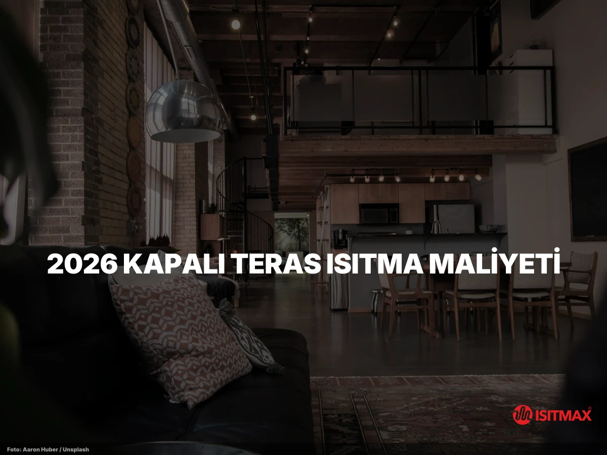 Kapalı Teras Isıtma Sistemi Konforu — 2026 Kapalı Teras Isıtma Maliyeti