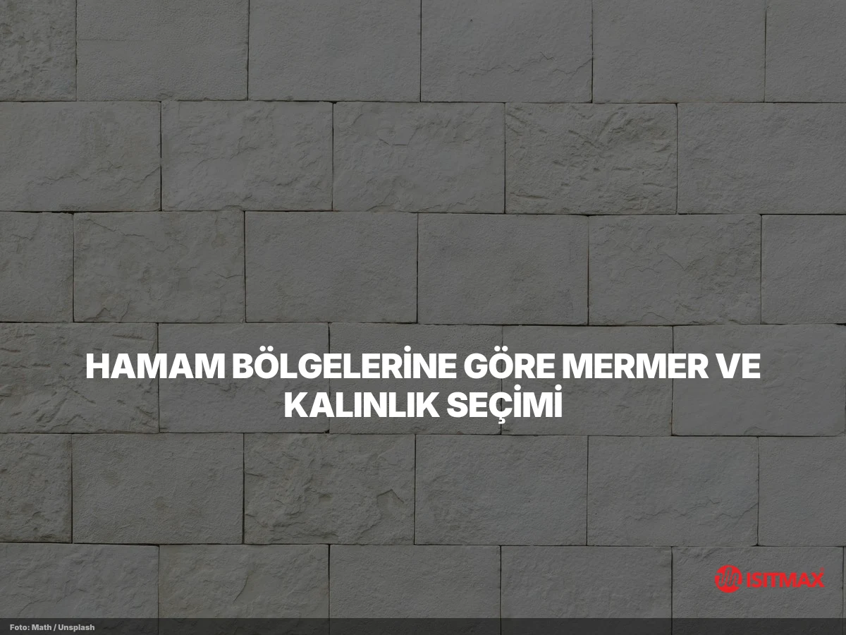 Hamam Mermeri Neye Göre Seçilmelidir? — Hamam Bölgelerine Göre Mermer ve Kalınlık Seçimi