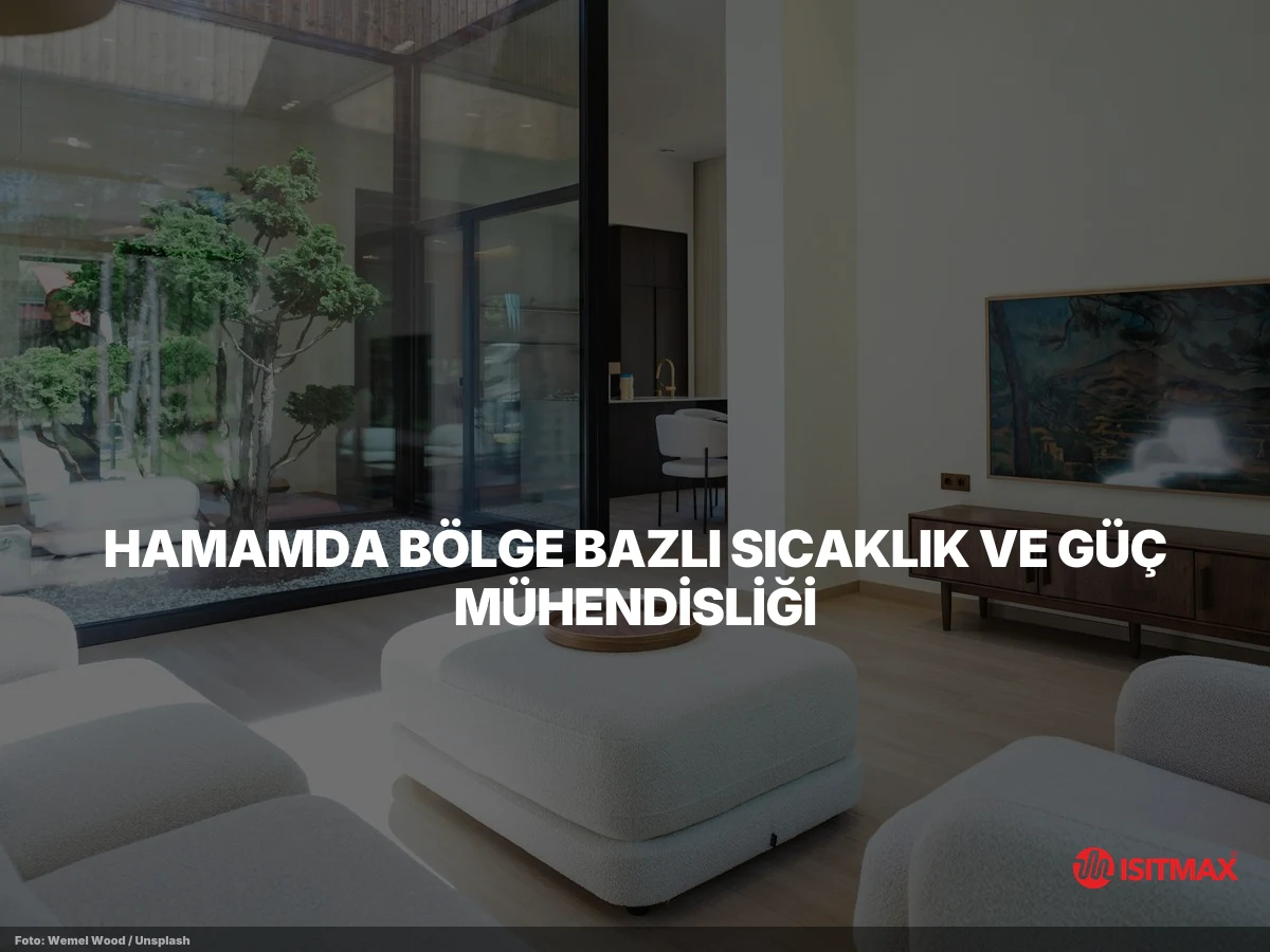 Hamamlarda Yerden Isıtma Sistemleri Hakkında — Hamamda Bölge Bazlı Sıcaklık ve Güç Mühendisliği