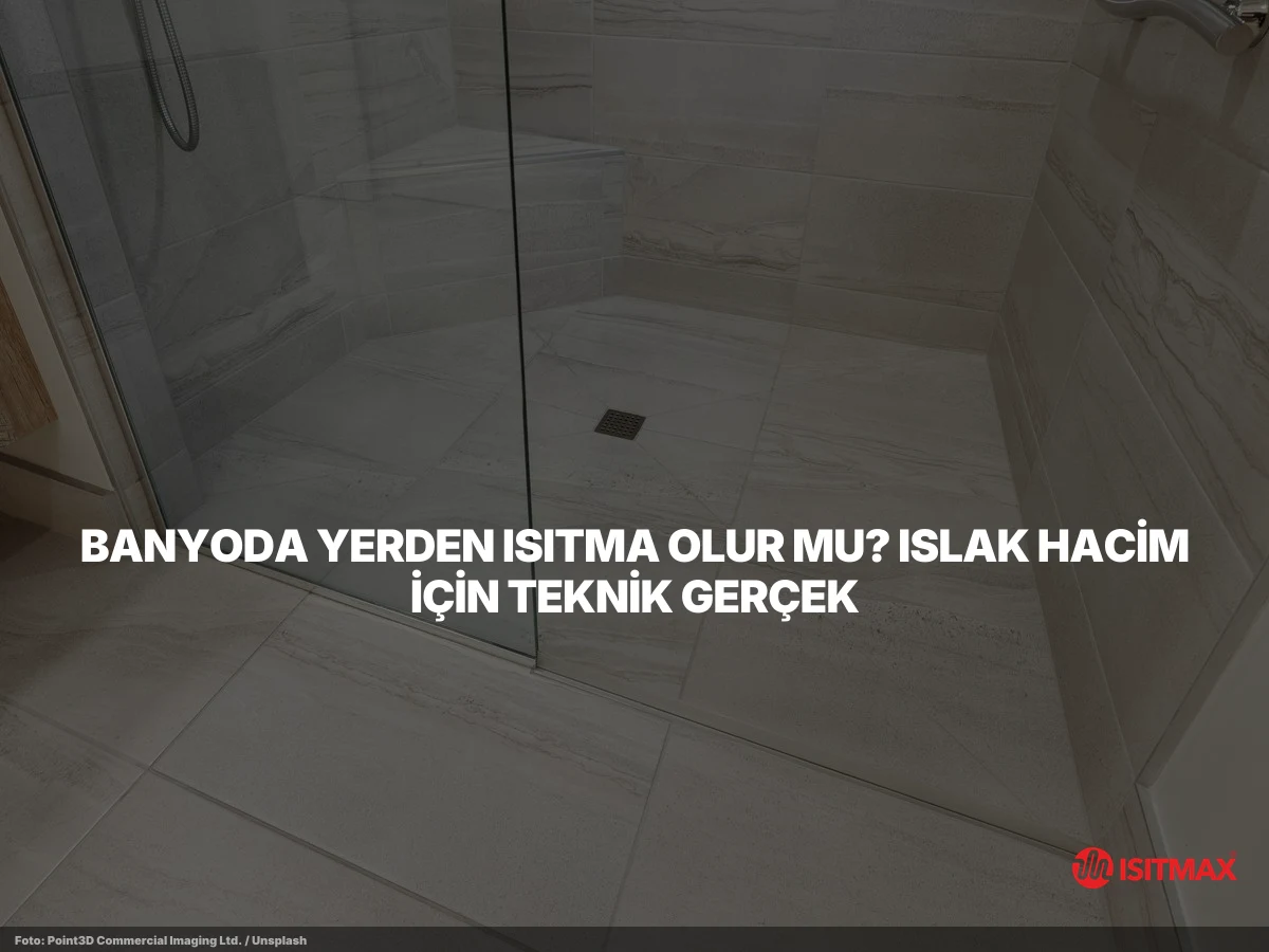 Banyolarda Yerden Isıtma Nasıl Yapılır? — Banyoda Yerden Isıtma Olur mu? Islak Hacim İçin Teknik Gerçek