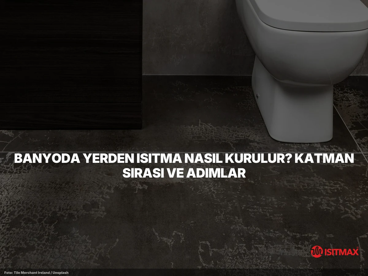 Banyolarda Yerden Isıtma Nasıl Yapılır? — Banyoda Yerden Isıtma Nasıl Kurulur? Katman Sırası ve Adımlar
