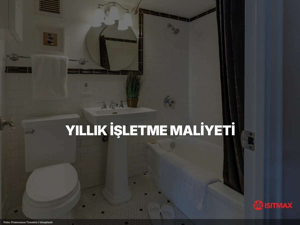 Banyolarda Yerden Isıtma Nasıl Yapılır? — Yıllık İşletme Maliyeti: Banyo Faturası Ne Kadar Olur?
