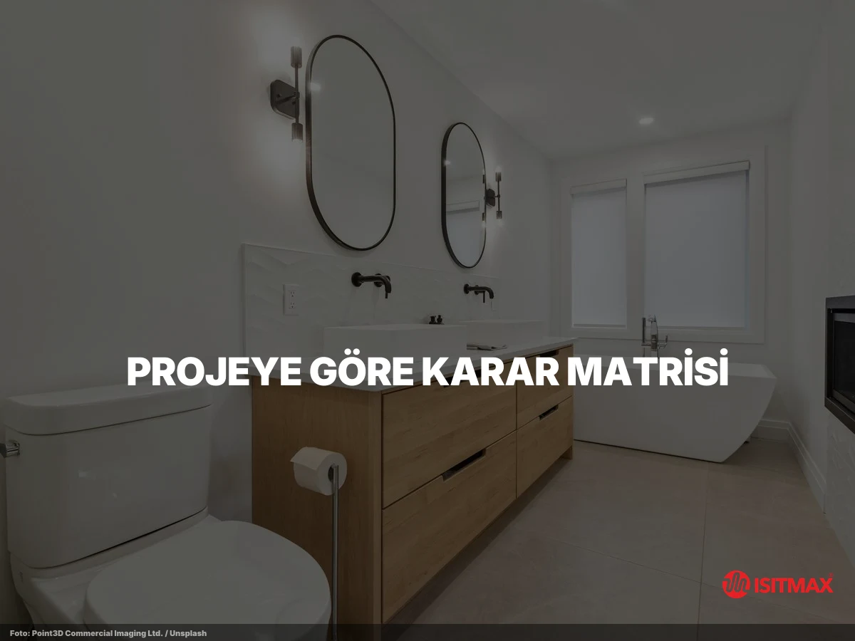 Banyolarda Yerden Isıtma Nasıl Yapılır? — Projeye Göre Karar Matrisi