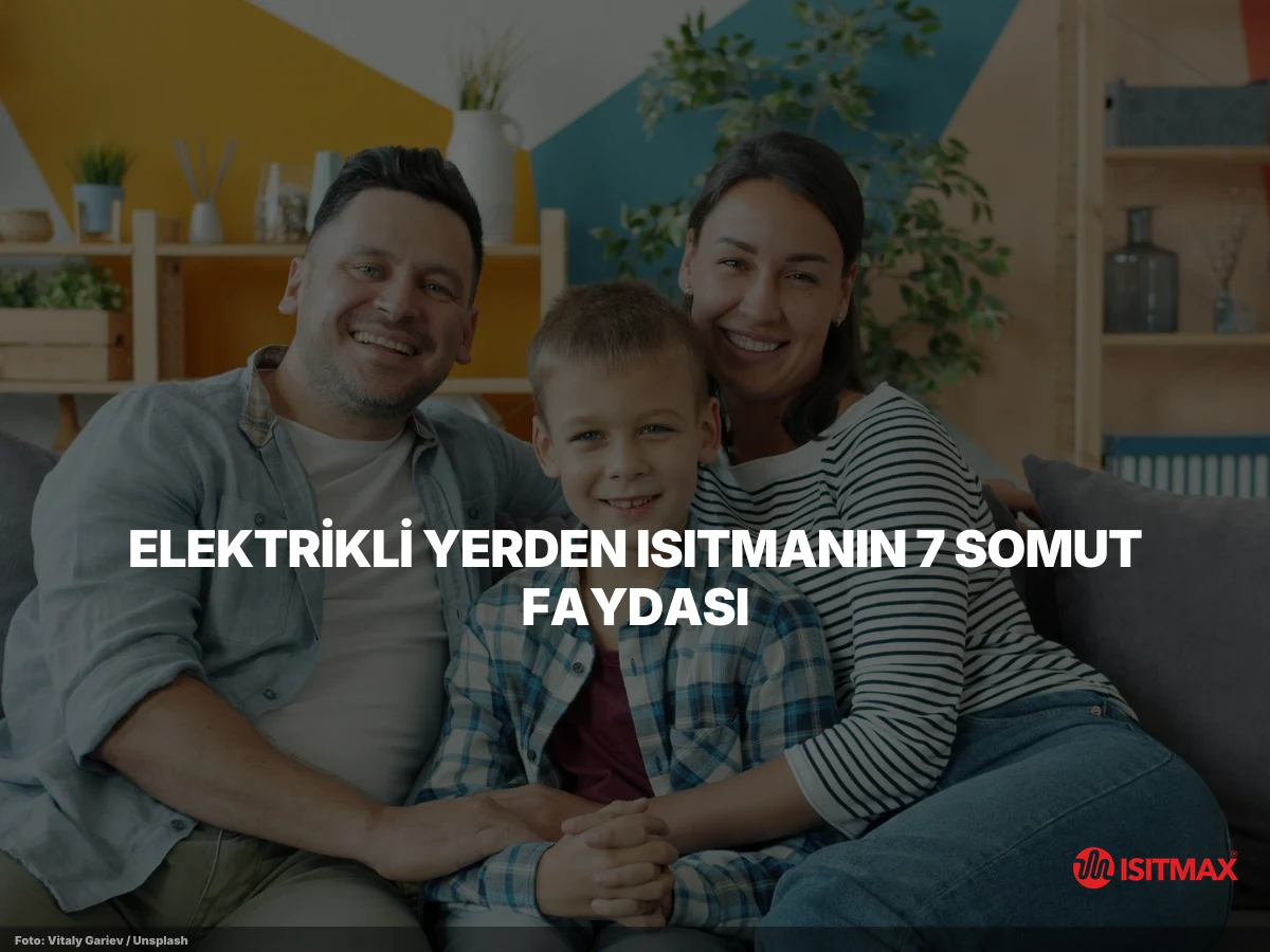 Elektrikli Yerden Isıtma Ne İşe Yarar? 7 Fayda | ISITMAX — Elektrikli Yerden Isıtmanın 7 Somut Faydası