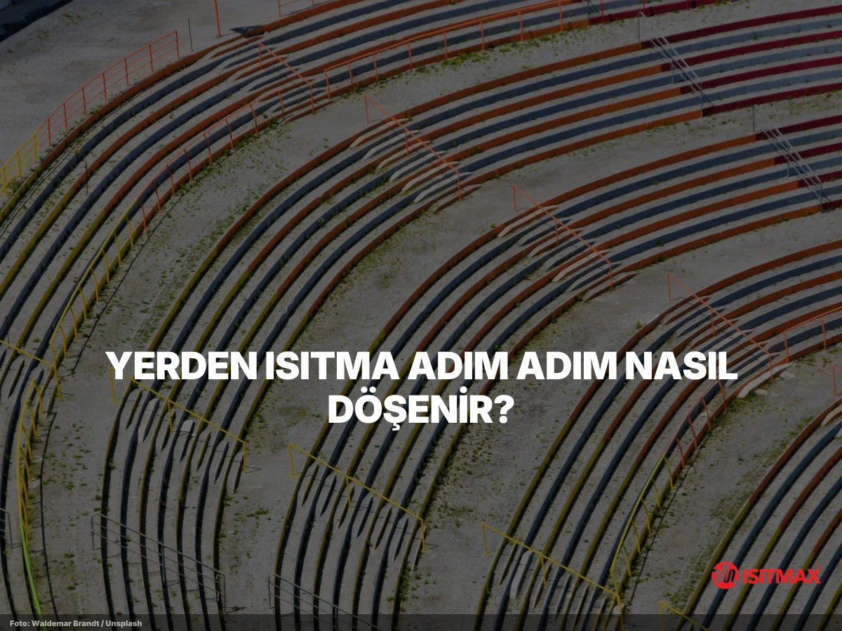Yerden Isıtma Nasıl Yapılır? Aşama Aşama Anlatım — Yerden Isıtma Adım Adım Nasıl Döşenir?