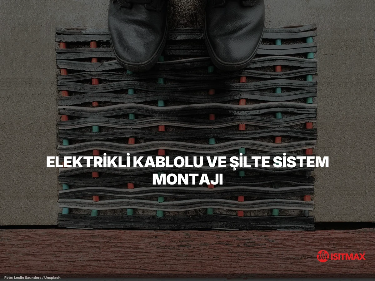 Yerden Isıtma Nasıl Yapılır? Aşama Aşama Anlatım — Elektrikli Kablolu ve Şilte Sistem Montajı