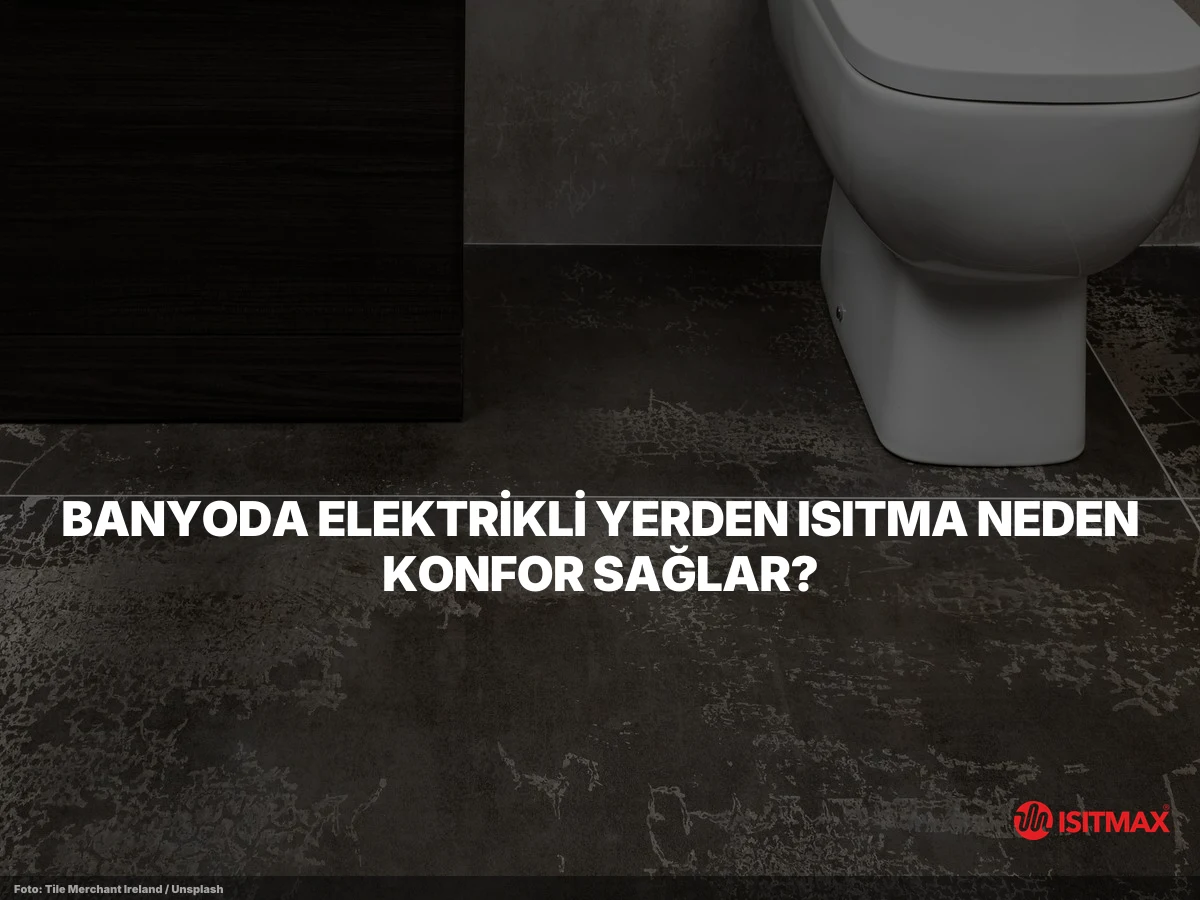 Banyolar İçin Elektrikli Yerden Isıtma Sisteminin Rahatlığı — Banyoda Elektrikli Yerden Isıtma Neden Konfor Sağlar?