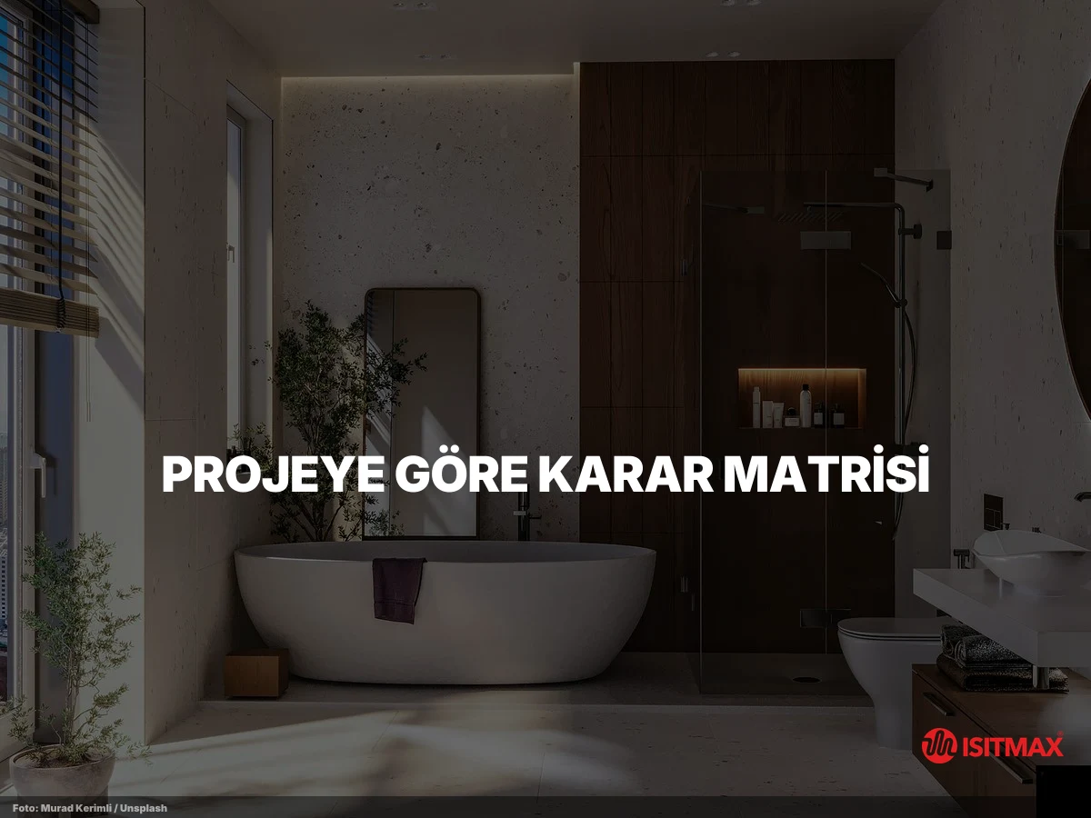 Banyolar İçin Elektrikli Yerden Isıtma Sisteminin Rahatlığı — Projeye Göre Karar Matrisi