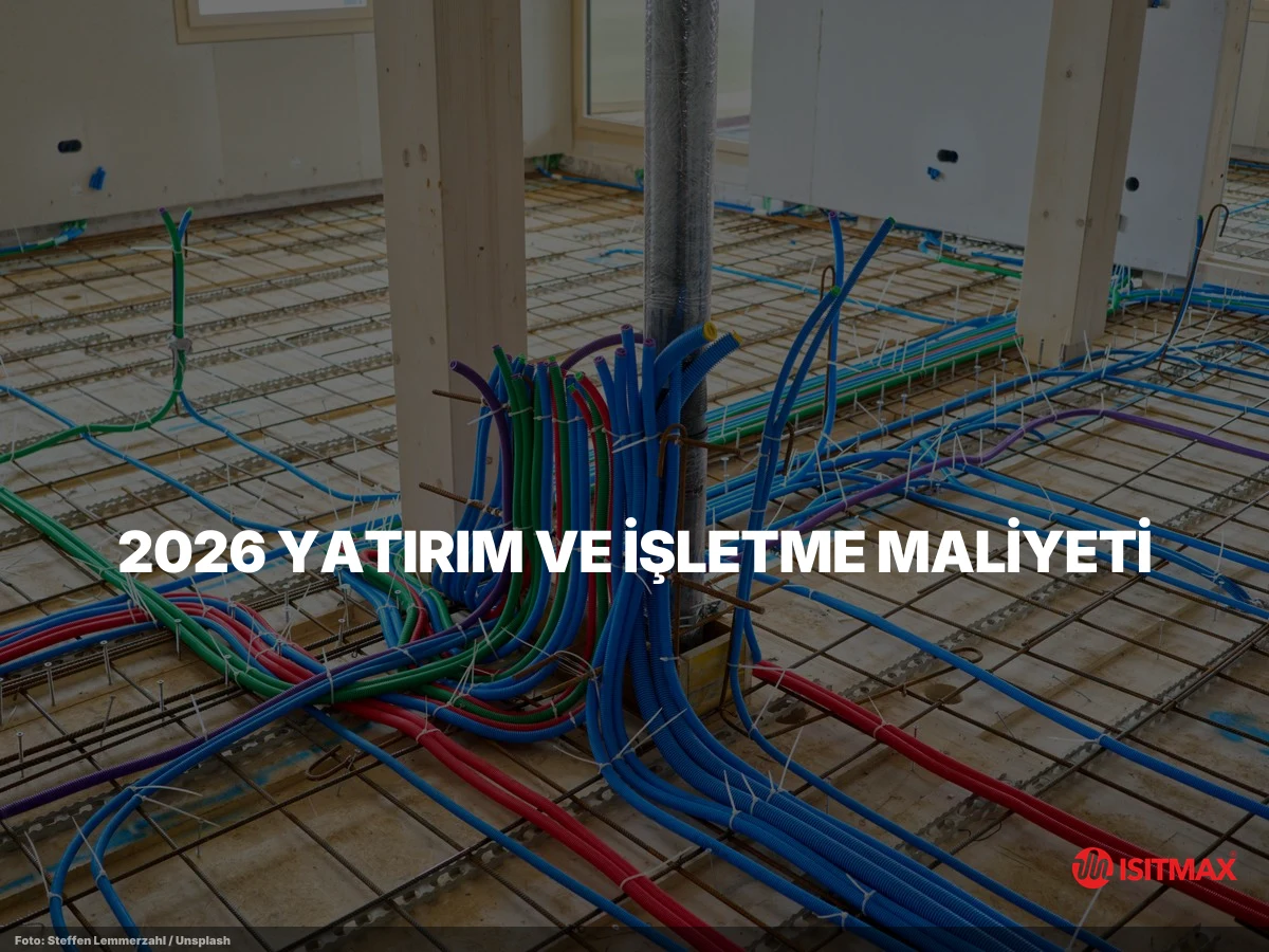 Yerden Isıtma Sistemlerinin Konforunu Yaşayın — 2026 Yatırım ve İşletme Maliyeti