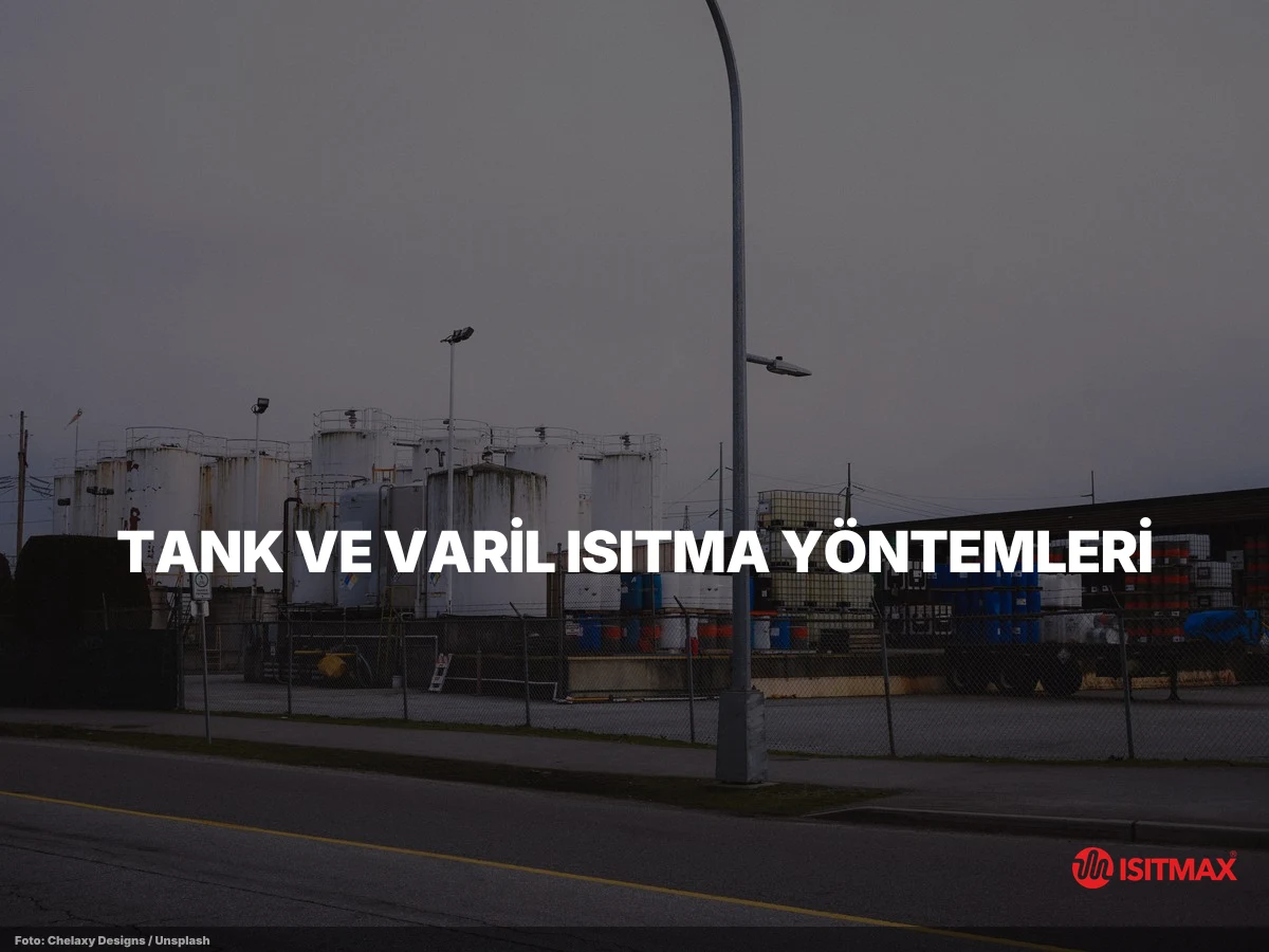 Tank ve Varil Isıtma Sistemi Nasıl Yapılır? — Tank ve Varil Isıtma Yöntemleri: 4 Mühendislik Seçeneği