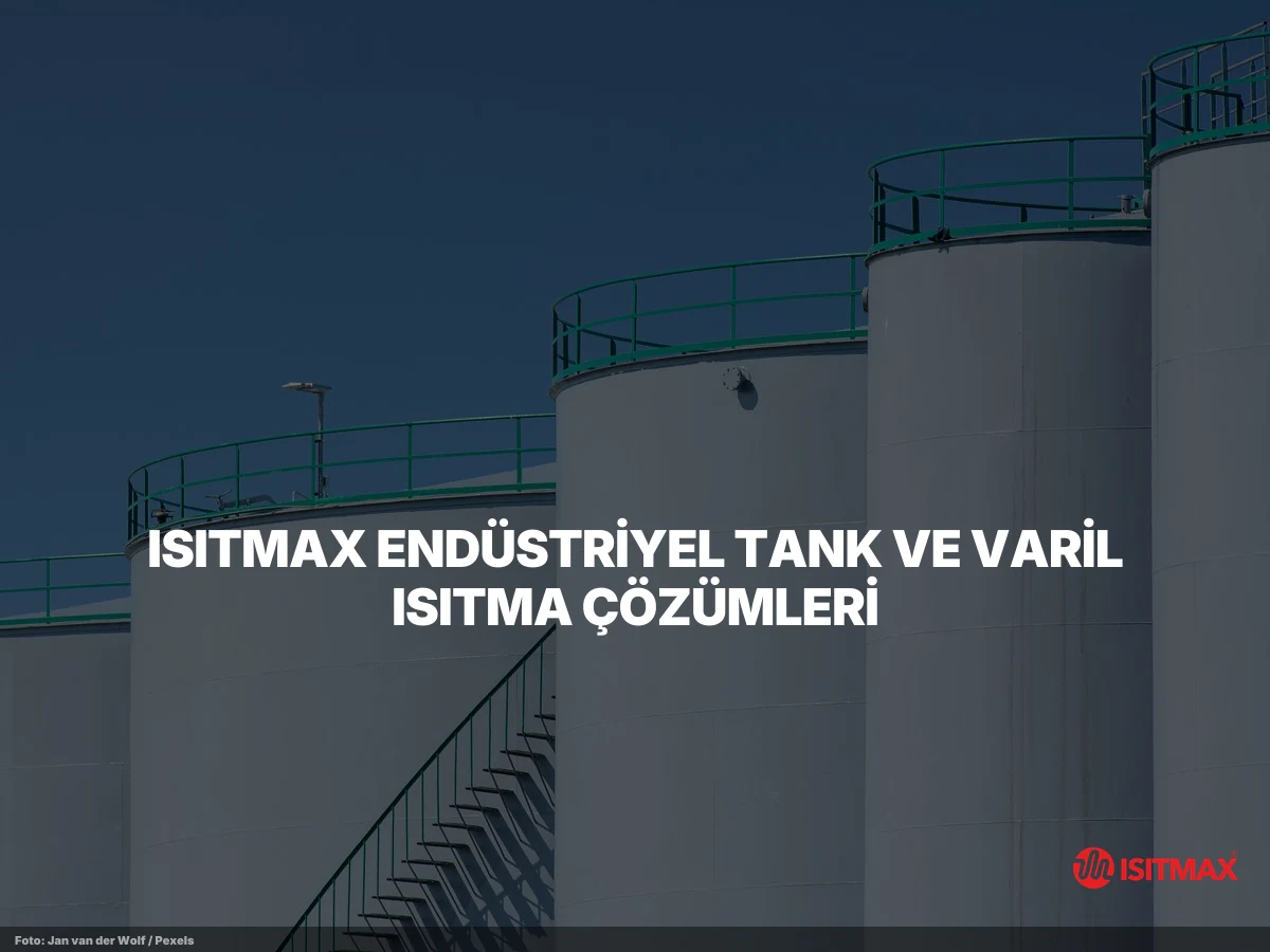 Tank ve Varil Isıtma Sistemi Nasıl Yapılır? — ISITMAX Endüstriyel Tank ve Varil Isıtma Çözümleri