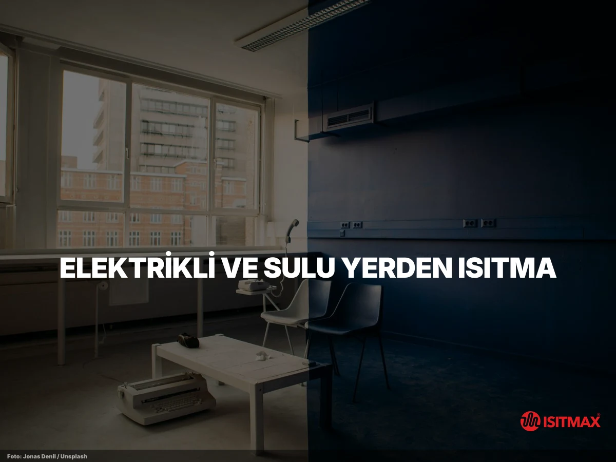 Elektrikli Yerden Isıtma Sistemleri Avantajları — Elektrikli ve Sulu Yerden Isıtma — Teknik Karşılaştırma