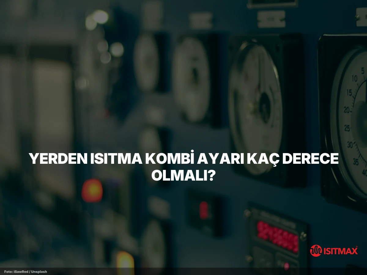 Yerden Isıtma Kombi Ayarı Nasıl Yapılır? — Yerden Isıtma Kombi Ayarı Kaç Derece Olmalı?