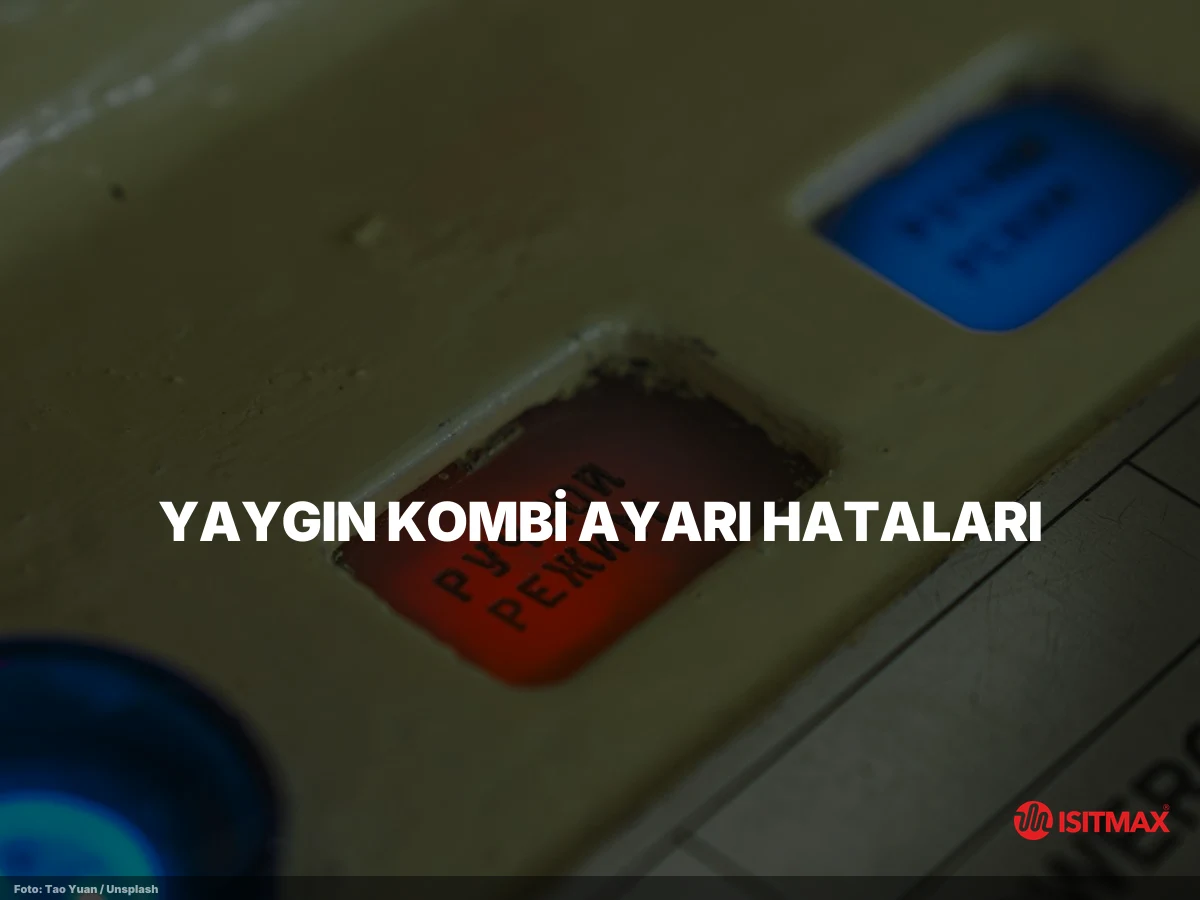 Yerden Isıtma Kombi Ayarı Nasıl Yapılır? — Yaygın Kombi Ayarı Hataları