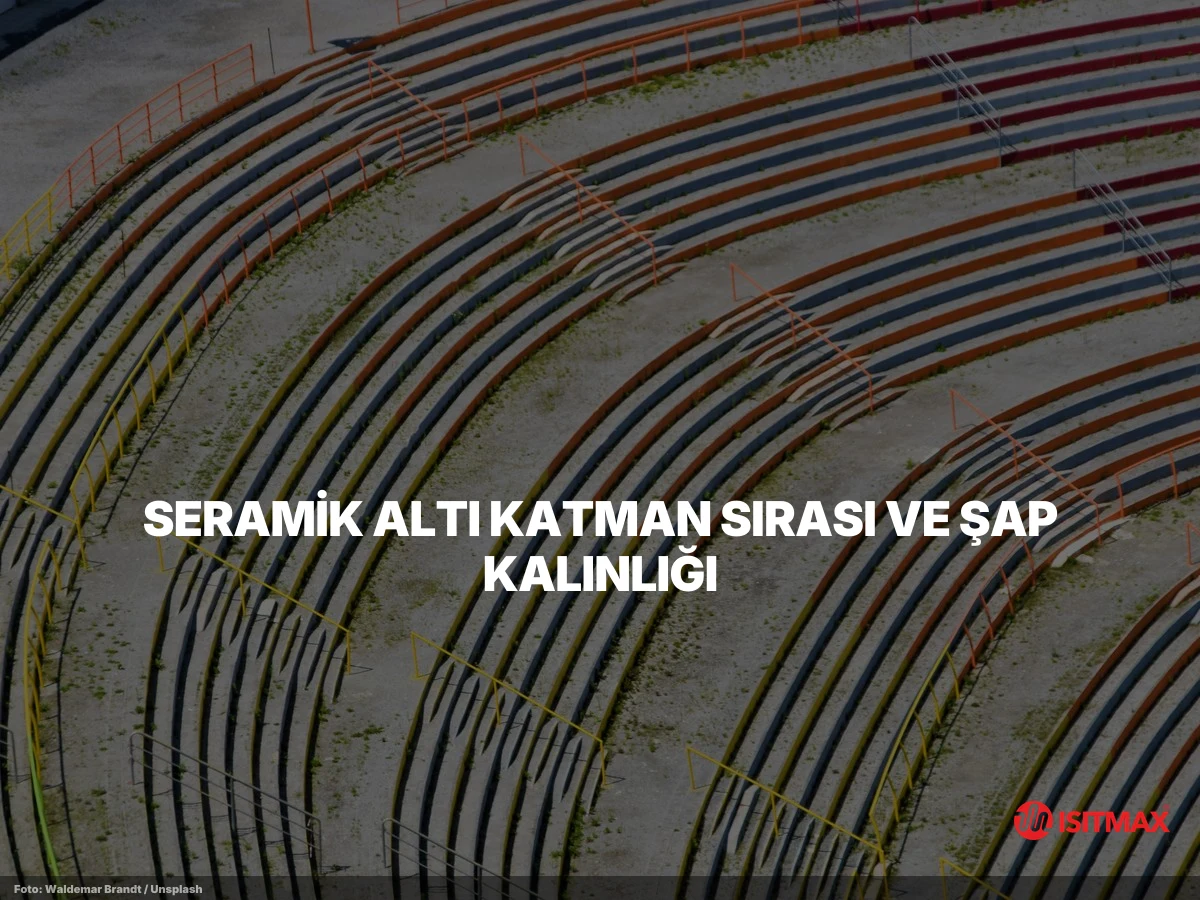 Yerden Isıtma Fayans Döşeme Yöntemleri — Seramik Altı Katman Sırası ve Şap Kalınlığı