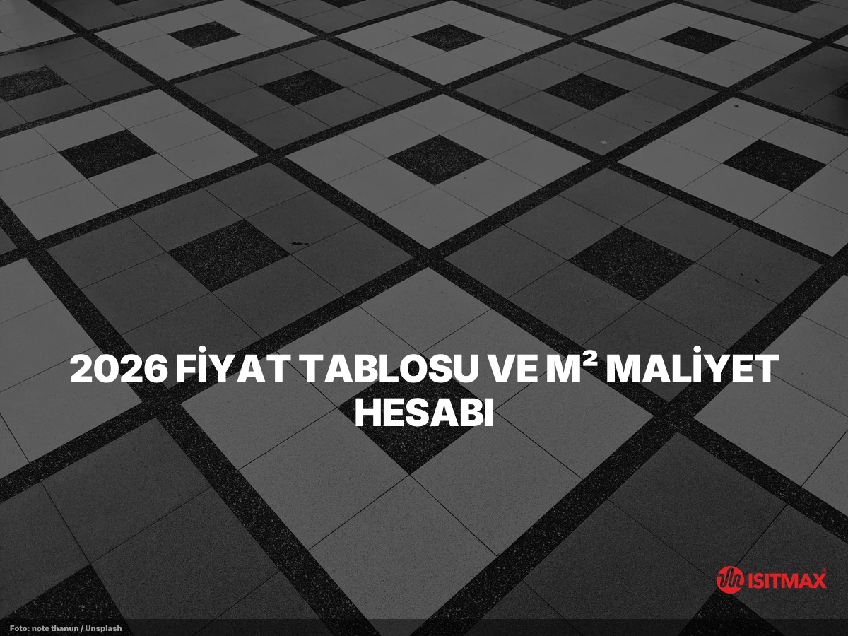 Yerden Isıtma Fayans Döşeme Yöntemleri — 2026 Fiyat Tablosu ve m² Maliyet Hesabı