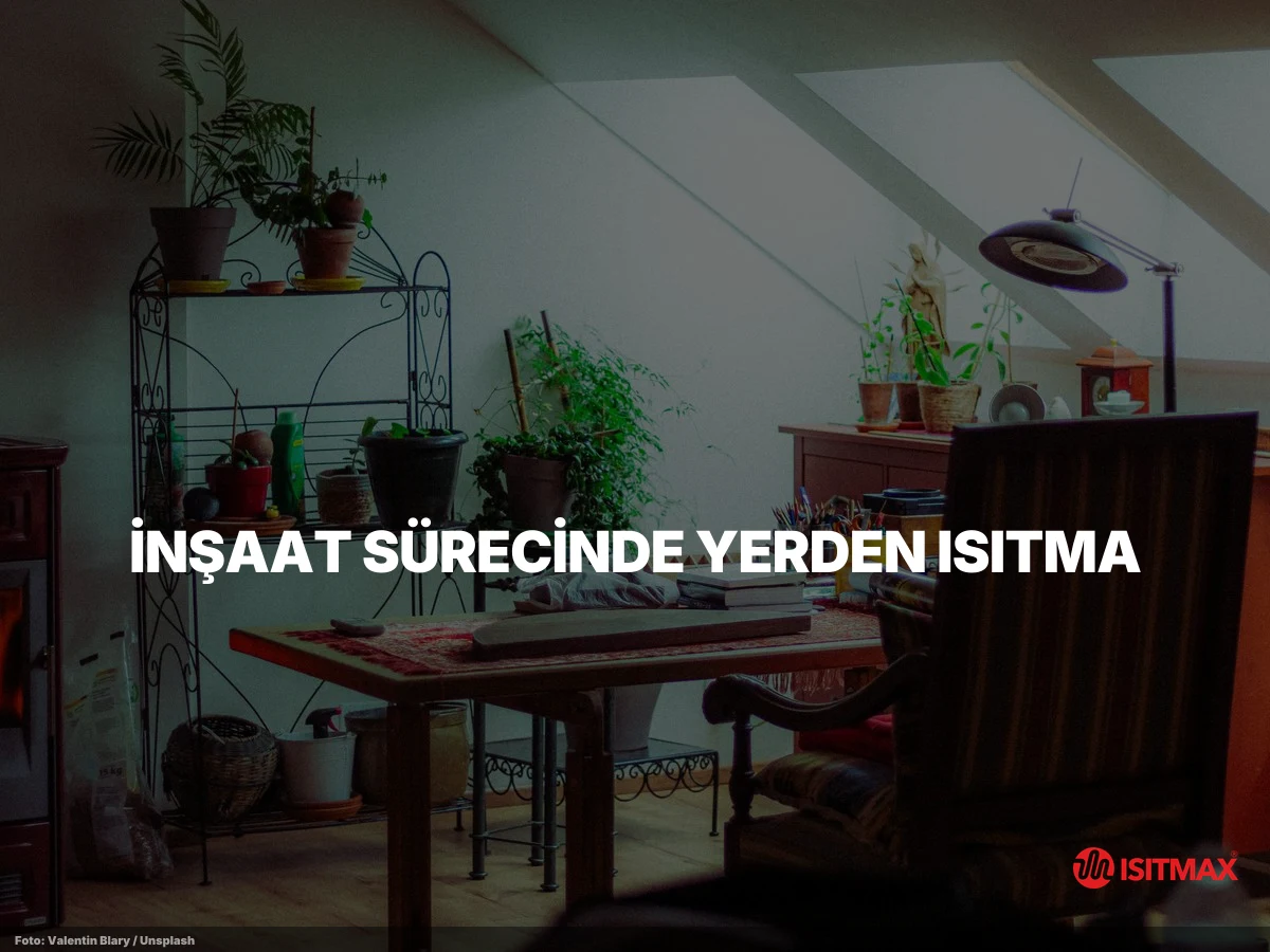 İnşaat Aşamasında Yerden Isıtma Yapılır Mı? — İnşaat Sürecinde Yerden Isıtma — Neden Erken Karar Kritiktir?