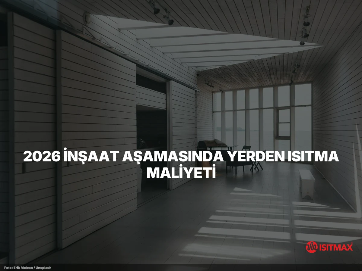 İnşaat Aşamasında Yerden Isıtma Yapılır Mı? — 2026 İnşaat Aşamasında Yerden Isıtma Maliyeti