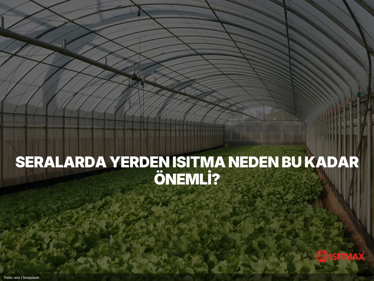 Seralarda Yerden Isıtma Sistemi Önemi — Seralarda Yerden Isıtma Neden Bu Kadar Önemli?