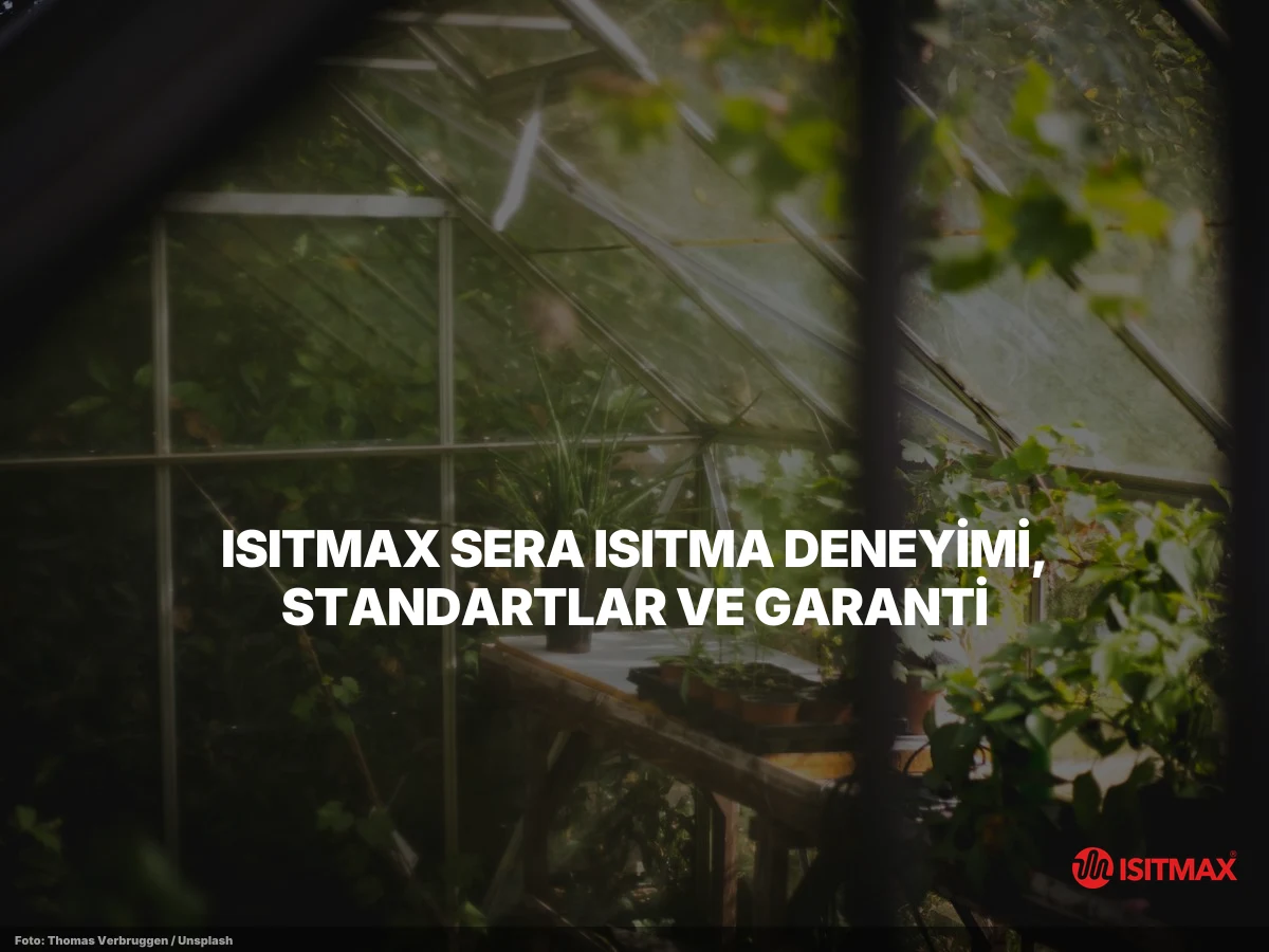 Seralarda Yerden Isıtma Sistemi Önemi — ISITMAX Sera Isıtma Deneyimi, Standartlar ve Garanti