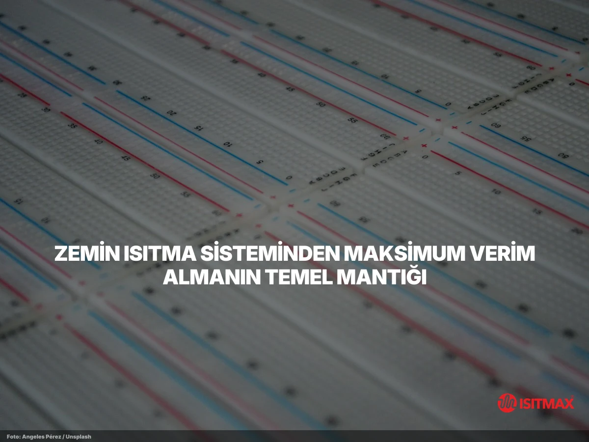 Zemin Isıtma Sisteminin Tüyoları — Zemin Isıtma Sisteminden Maksimum Verim Almanın Temel Mantığı