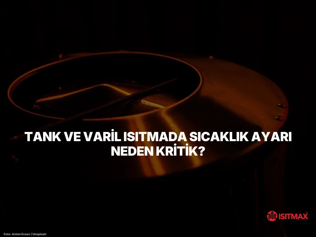 Tank ve Varil Isıtma Sistemi Isı Ayarı — Tank ve Varil Isıtmada Sıcaklık Ayarı Neden Kritik?