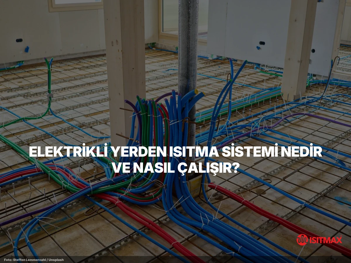 Elektrikli Yerden Isıtma Sistemleri Hakkında — Elektrikli Yerden Isıtma Sistemi Nedir ve Nasıl Çalışır?
