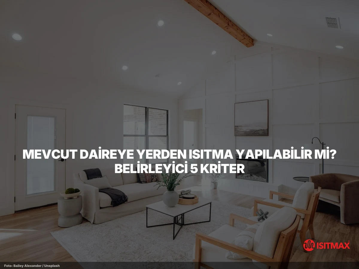 Sonradan Yerden Isıtma Yapılır mı? — Mevcut Daireye Yerden Isıtma Yapılabilir mi? Belirleyici 5 Kriter