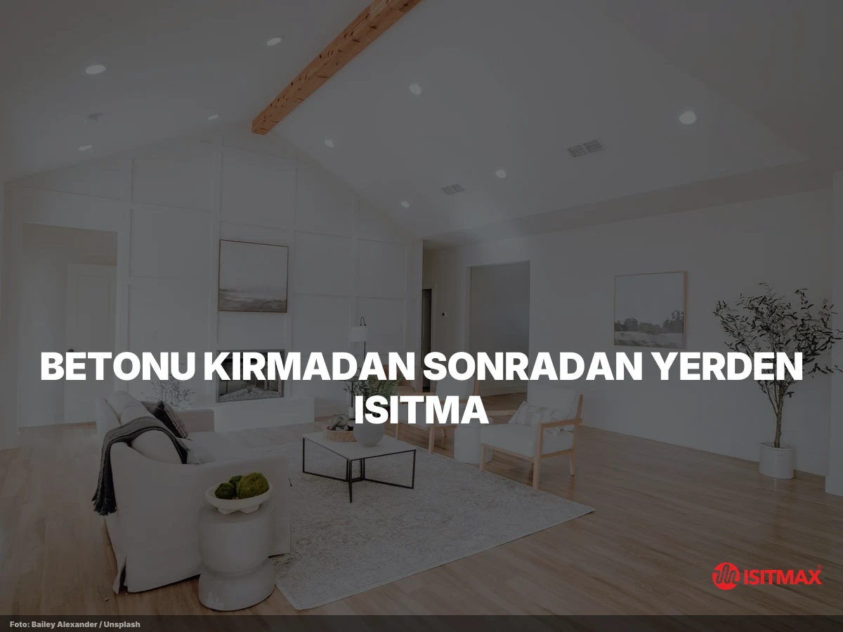 Sonradan Yerden Isıtma Yapılır mı? — Betonu Kırmadan Sonradan Yerden Isıtma: Sistem Seçenekleri
