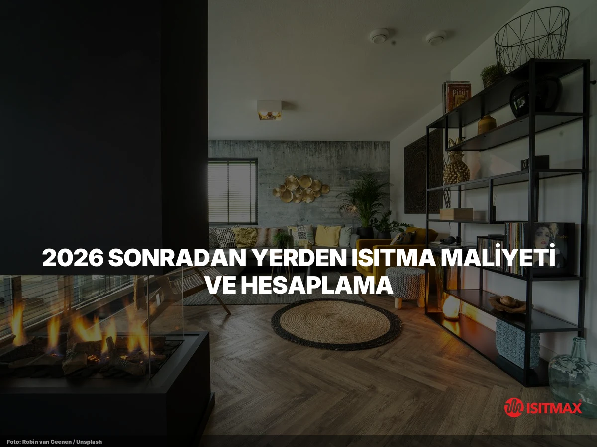 Sonradan Yerden Isıtma Yapılır mı? — 2026 Sonradan Yerden Isıtma Maliyeti ve Hesaplama