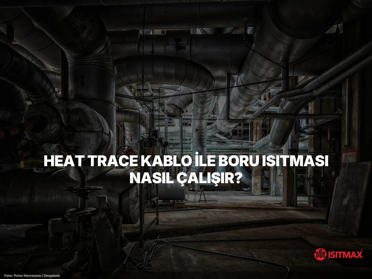 Endüstriyel Alan İçerisinde Boru ve Vana Isıtma Sistemleri — Heat Trace Kablo ile Boru Isıtması Nasıl Çalışır?
