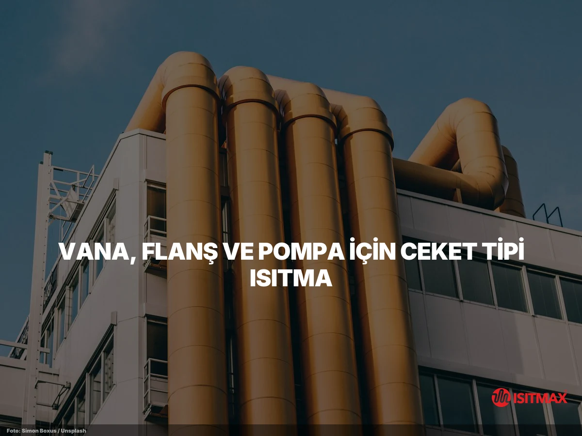 Endüstriyel Alan İçerisinde Boru ve Vana Isıtma Sistemleri — Vana, Flanş ve Pompa için Ceket Tipi Isıtma