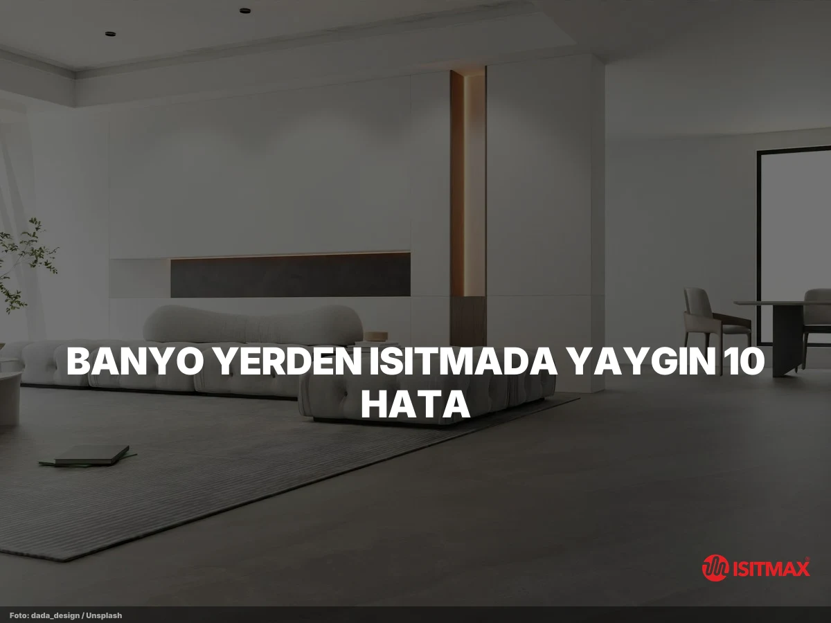 Banyolarda Elektrikli Yerden Isıtma Püf Noktaları — Banyo Yerden Isıtmada Yaygın 10 Hata