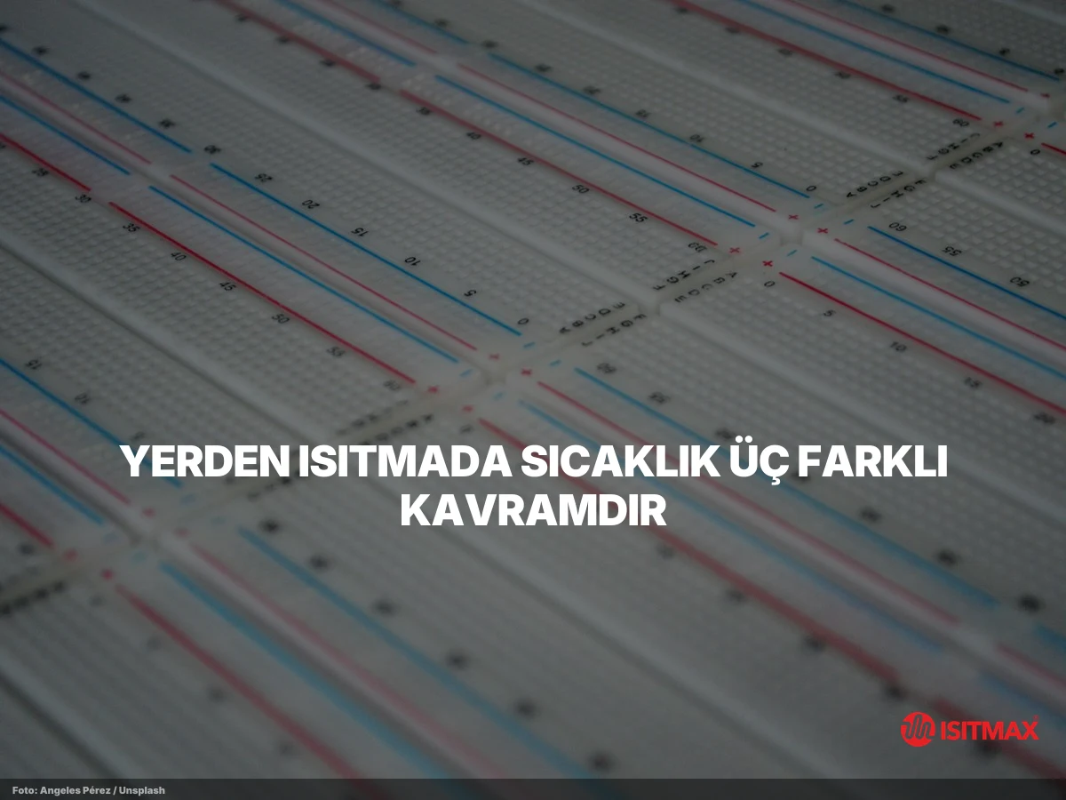 Yerden Isıtmada Sıcaklık Kontrolleri — Yerden Isıtmada Sıcaklık Üç Farklı Kavramdır